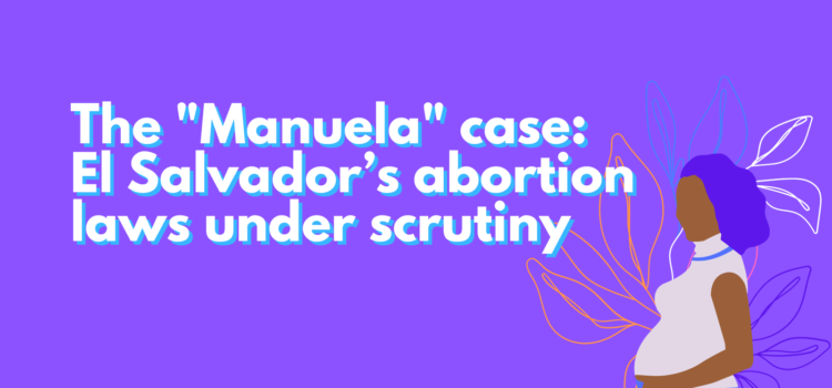 The “Manuela” case: El Salvador’s abortion laws under scrutiny