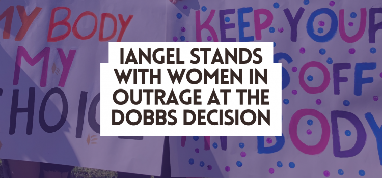 IANGEL Stands With Women In Outrage at the Dobbs Decision